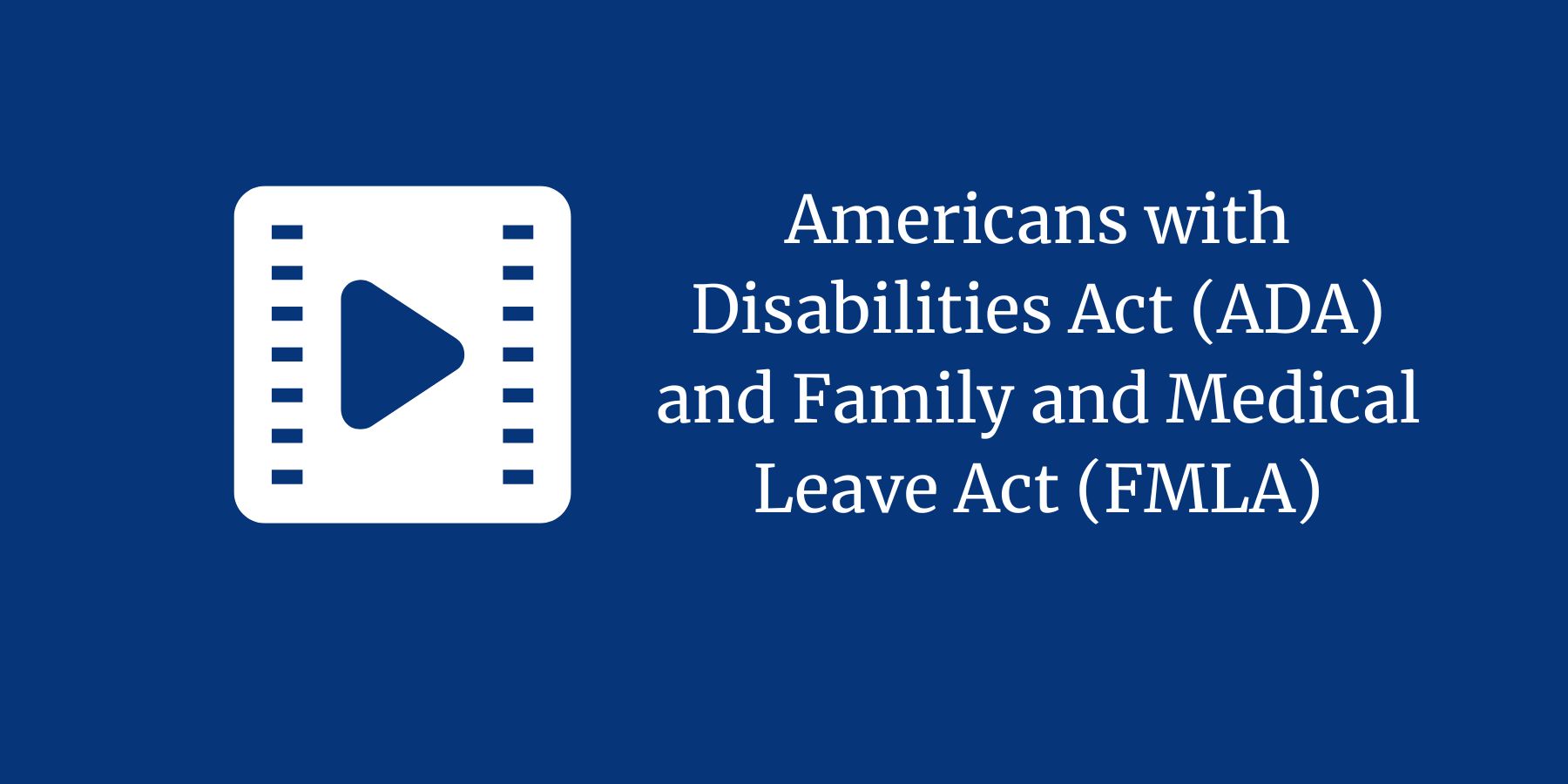 Americans with Disabilities Act (ADA) and Family and Medical Leave Act (FMLA)