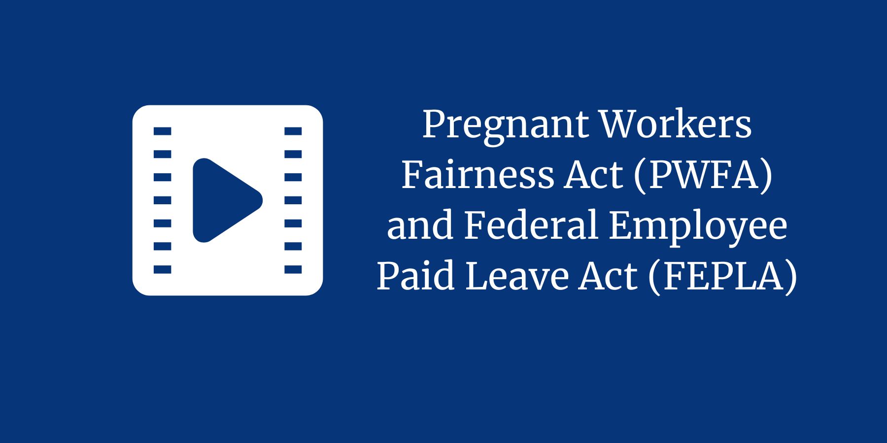 Pregnant Workers Fairness Act (PWFA) and Federal Employee Paid Leave Act (FEPLA)